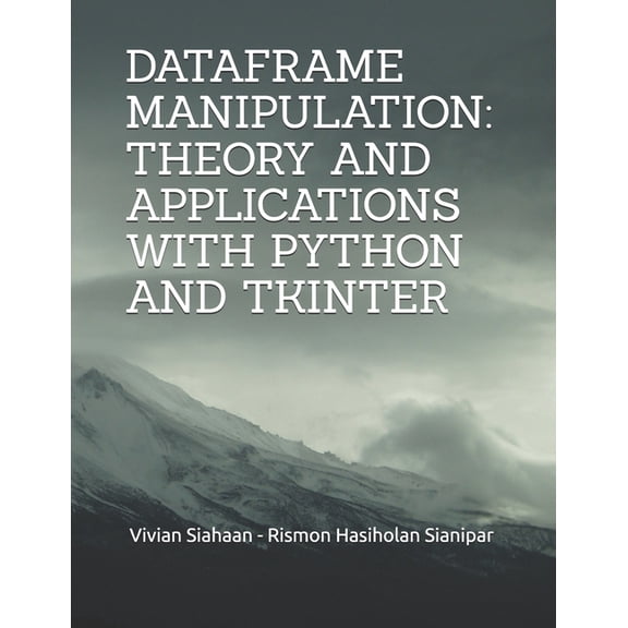 Dataframe Manipulation: Theory and Applications with Python and Tkinter, (Paperback)