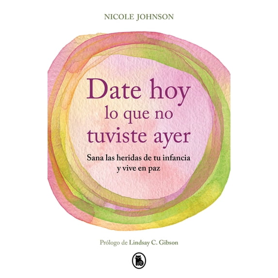 Date Hoy Lo Que No Tuviste Ayer. Sana Las Heridas de Tu Infancia Y Vive En Paz / Reparenting Your Inner Child, (Paperback)