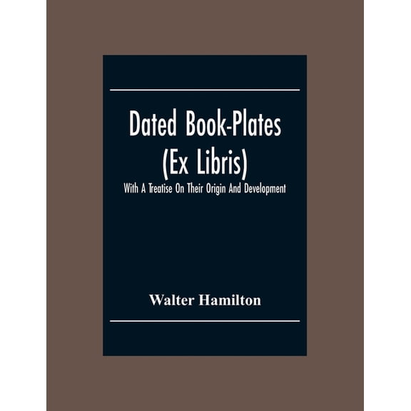 Dated Book-Plates (Ex Libris) With A Treatise On Their Origin And Development, (Paperback)