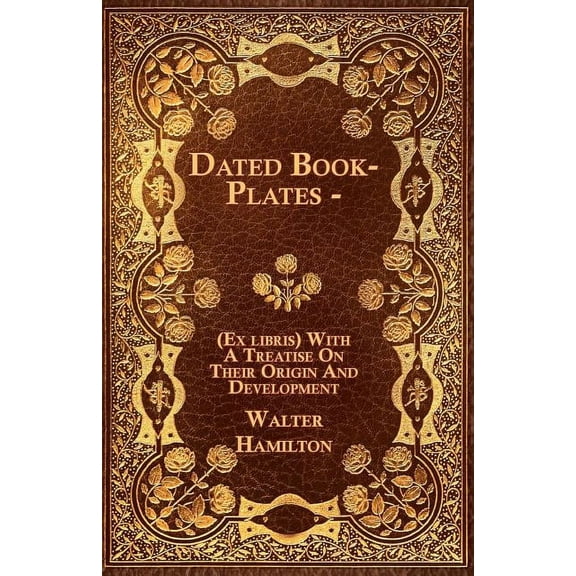 Dated Book-Plates - (Ex libris) With A Treatise On Their Origin And Development, (Paperback)