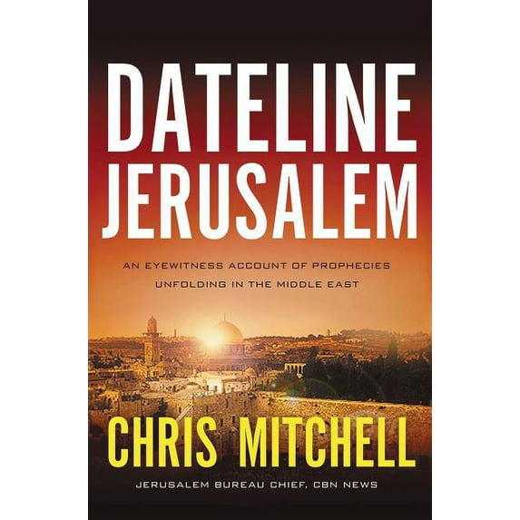 Dateline Jerusalem: An Eyewitness Account of Prophecies Unfolding in the Middle East