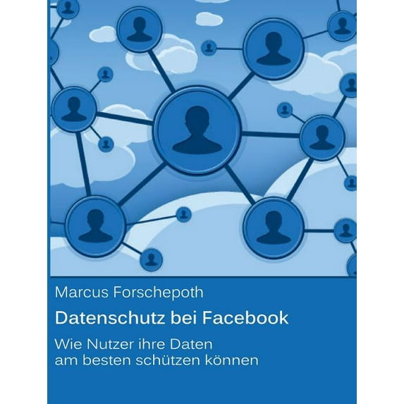 Datenschutz bei Facebook: Wie Nutzer ihre Daten am besten schützen können, (Paperback)