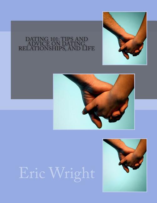 Dating 101: Tips and Advice on Dating, Relationships, and Life ...