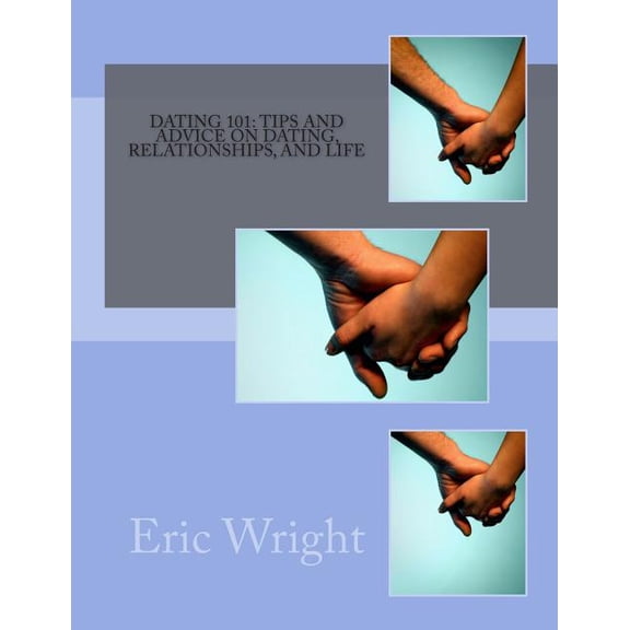 Dating 101: Tips and Advice on Dating, Relationships, and Life (Paperback)