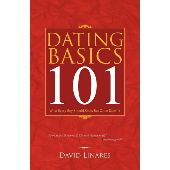 Dating Basics 101: What Every Guy Should Know But Often Doesn't, (Paperback)