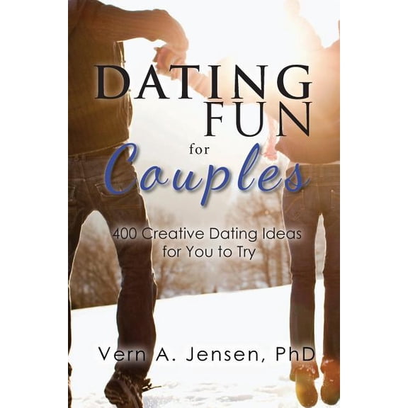 Dating Fun for Couples : 400 Creative Dating Ideas for You to Try