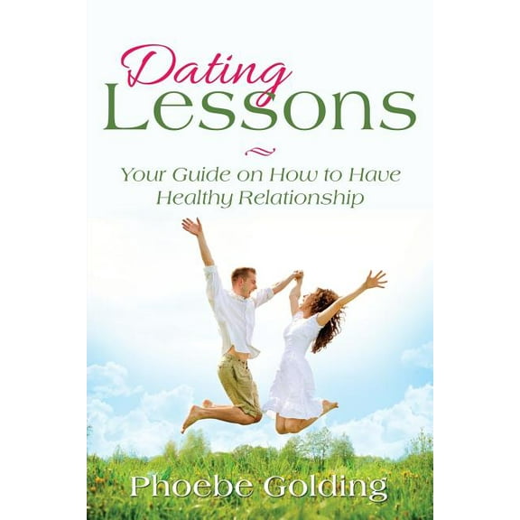 Dating Lessons: Your Guide on How to Have Healthy Relationship (Paperback)