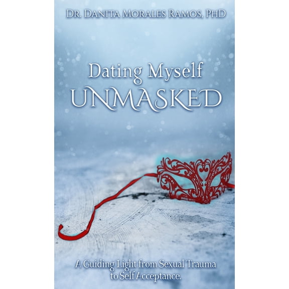 Dating Myself UNMASKED: A Guiding Light from Sexual Trauma to Self-Acceptance, (Paperback)