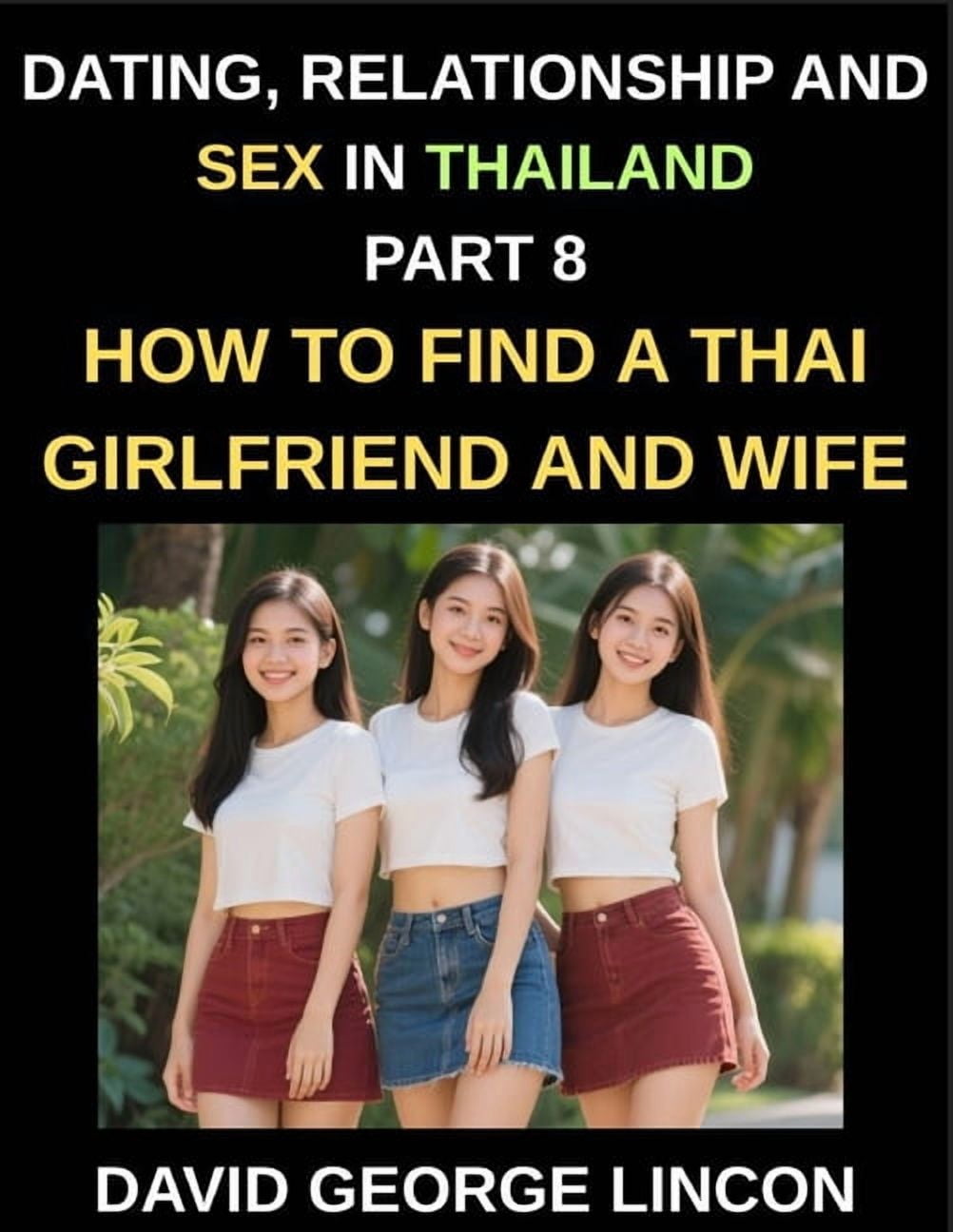 Dating, Relationship and Sex in Thailand (Part 8)- How to find a Thai Girlfriend and Wife, Love and Marriage in in the L, (Paperback)