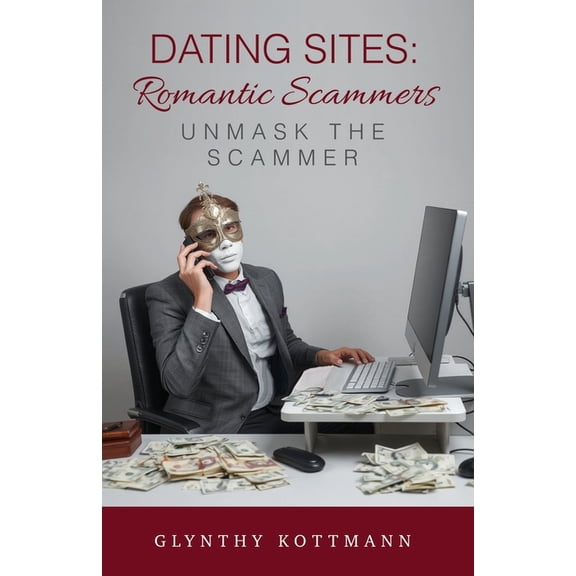Dating Sites, Romantic Scammers: Unmask the Scammer, (Paperback)