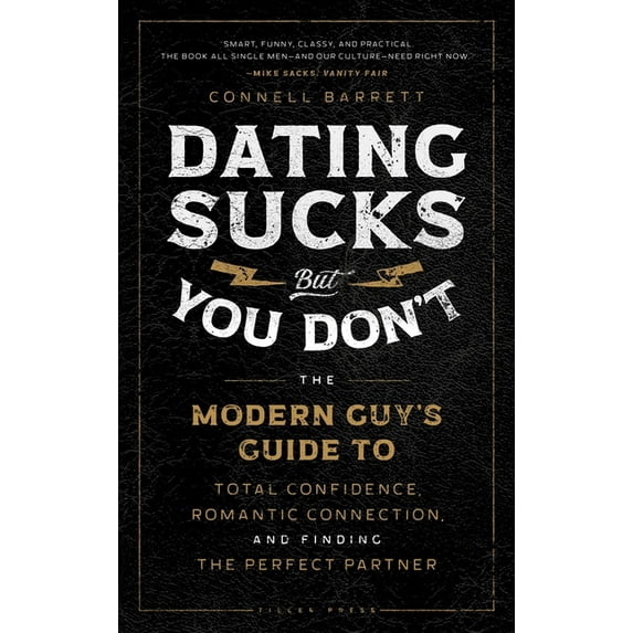 Dating Sucks, But You Don't: The Modern Guy's Guide to Total Confidence, Romantic Connection, and Finding the Perfect Pa, (Hardcover)