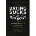 thumbnail image 1 of Dating Sucks, But You Don't: The Modern Guy's Guide to Total Confidence, Romantic Connection, and Finding the Right Part, (Paperback), 1 of 1