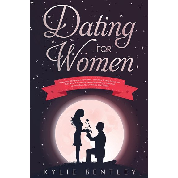 Dating For Women: Empowering Dating Advice For Women - Learn How To Easily Attract Men, Enjoy Better Relationships, Mast, (Paperback)
