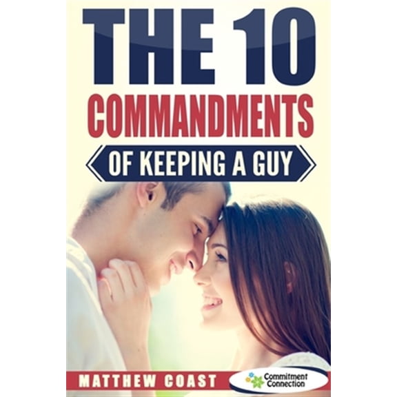 Dating and Relationship Advice for Women: The 10 Commandments of Keeping a Guy (Paperback)
