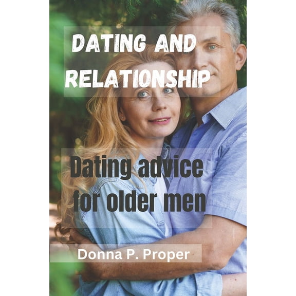 Dating and Relationship: Dating Advice For Older Men, (Paperback)
