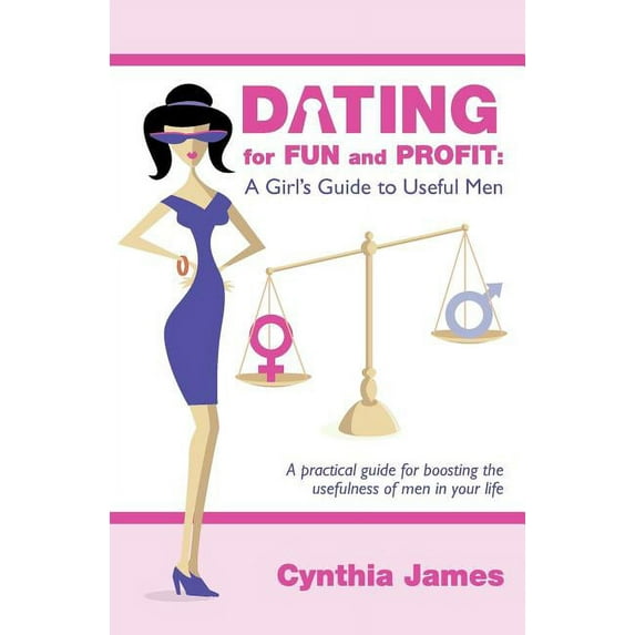 Dating for Fun and Profit: A Girl's Guide to Useful Men, (Paperback)