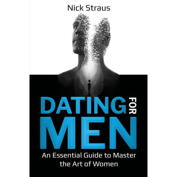 Dating for Men: An Essential Guide to Master the Art of Women, (Paperback)