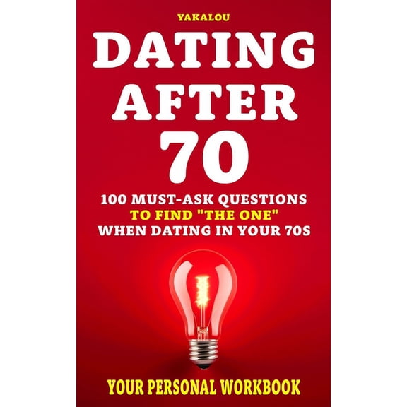Dating the Right One? Dating After 70: 100 Must-Ask Questions To Find "The One" When Dating In Your 70s, (Paperback)
