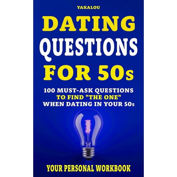 Dating the Right One? Dating Questions For 50s: 100 Must-Ask Questions To Find "The One" When Dating In Your 50s, (Paperback)