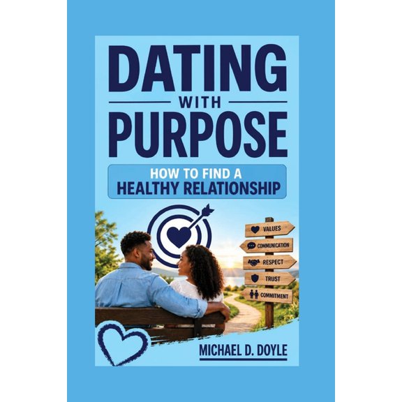 Dating with purpose: How to Find a Healthy Relationship, (Paperback)