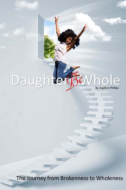Daughter, Be Whole: The Process of Becoming Whole, From Brokeness to Wholeness (Paperback)