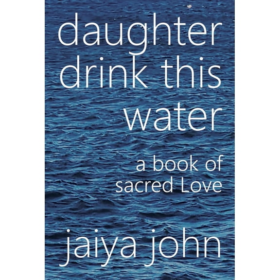 Daughter Drink This Water: A Book of Sacred Love, (Hardcover)