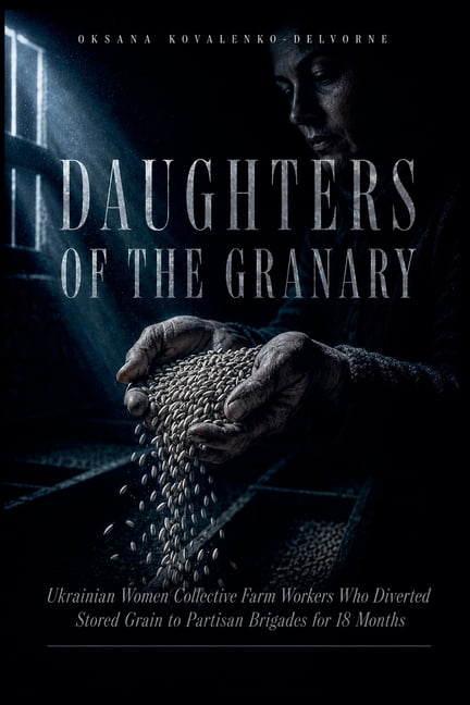 Daughters Of The Granary: Ukrainian Women Collective Farm Workers Who Diverted Stored Grain to Partisan Brigades for 18 , (Paperback)