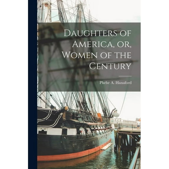 Daughters of America, or, Women of the Century (Paperback)