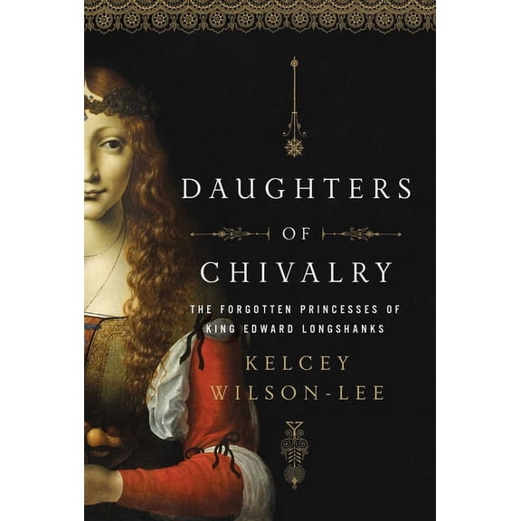 Daughters of Chivalry: The Forgotten Children of King Edward Longshanks, (Paperback)