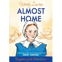 Daughters of the Faith Almost Home: A Story Based on the Life of the Mayflower's Young Mary Chilton, (Paperback)