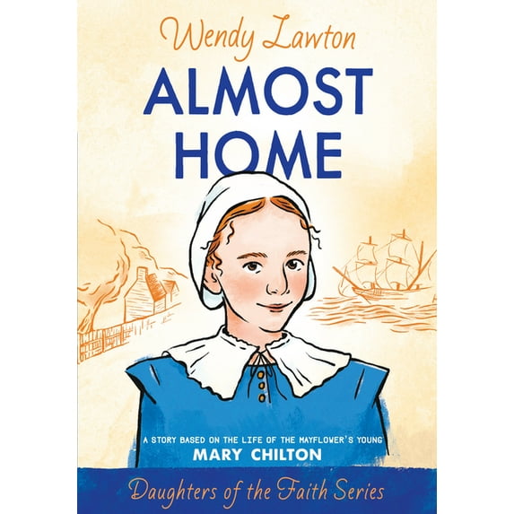 Daughters of the Faith Almost Home: A Story Based on the Life of the Mayflower's Young Mary Chilton, (Paperback)