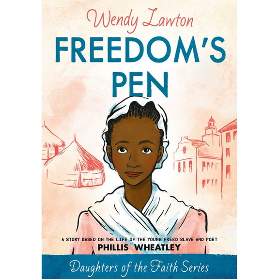 Daughters of the Faith Freedom's Pen: A Story Based on the Life of the Young Freed Slave and Poet Phillis Wheatley, (Paperback)