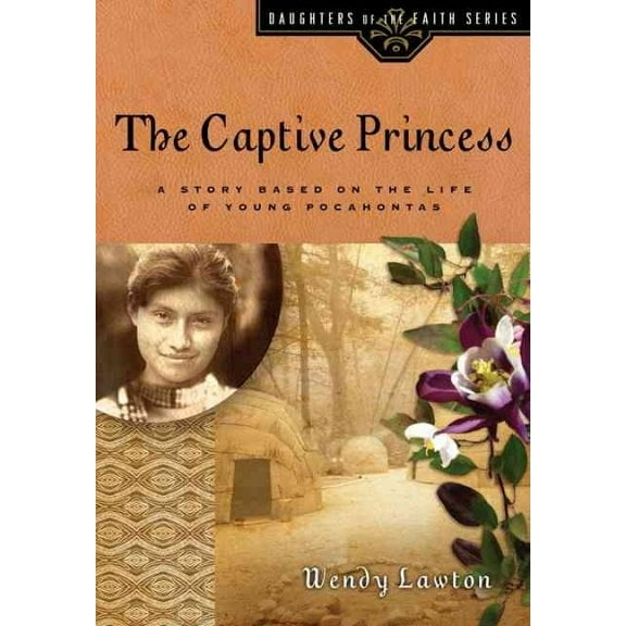 Daughters of the Faith Series: The Captive Princess : A Story Based on the Life of Young Pocahontas (Paperback)