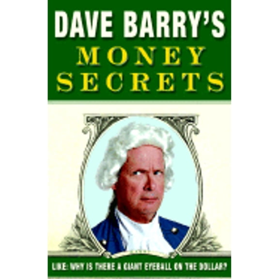 Dave Barry's Money Secrets : Like: Why Is There a Giant Eyeball on the Dollar? (Hardcover)