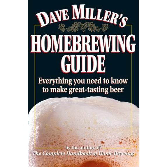 Pre-Owned Dave Miller's Homebrewing Guide : Everything You Need to Know to Make Great-Tasting Beer (Paperback) 9780882669052