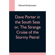 Dave Porter In The South Seas Or, The Strange Cruise Of The Stormy Petrel, Paperback