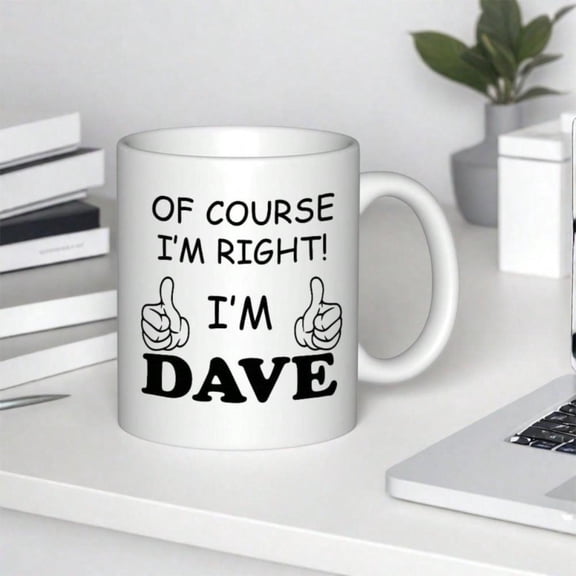 Dave s Right Funny Coffee Mug Reusable Cup With Of Course I m Right I m Dave Design Thumbs Down Dave Name Easy Clean White Black Humorous Men Dad Office Workers Hand Wash Only Fath