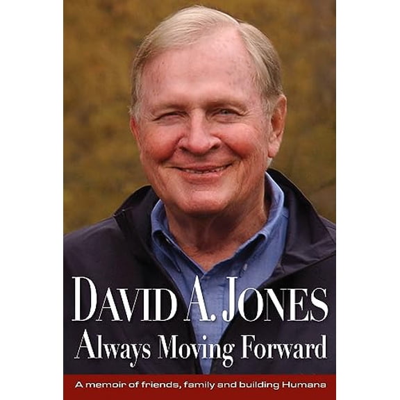 Pre-Owned David A. Jones Always Moving Forward: A Memoir of Friends, Family and Building Humana (Hardcover) 1938462637 9781938462634