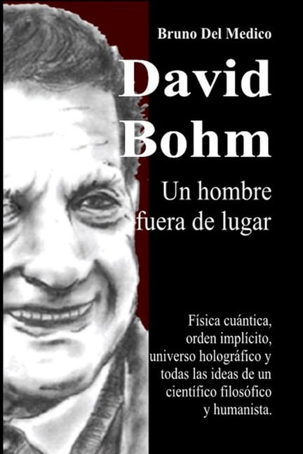 David Bohm. Un hombre fuera de lugar: FÃ­sica cuÃ¡ntica, orden implÃ­cito, universo hologrÃ¡fico y todas las ideas de un cie, (Paperback)