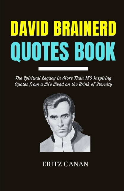 David Brainerd Quotes Book: The Spiritual Legacy in More Than 150 Inspiring Quotes from a Life Lived on the Brink of Ete, (Paperback)