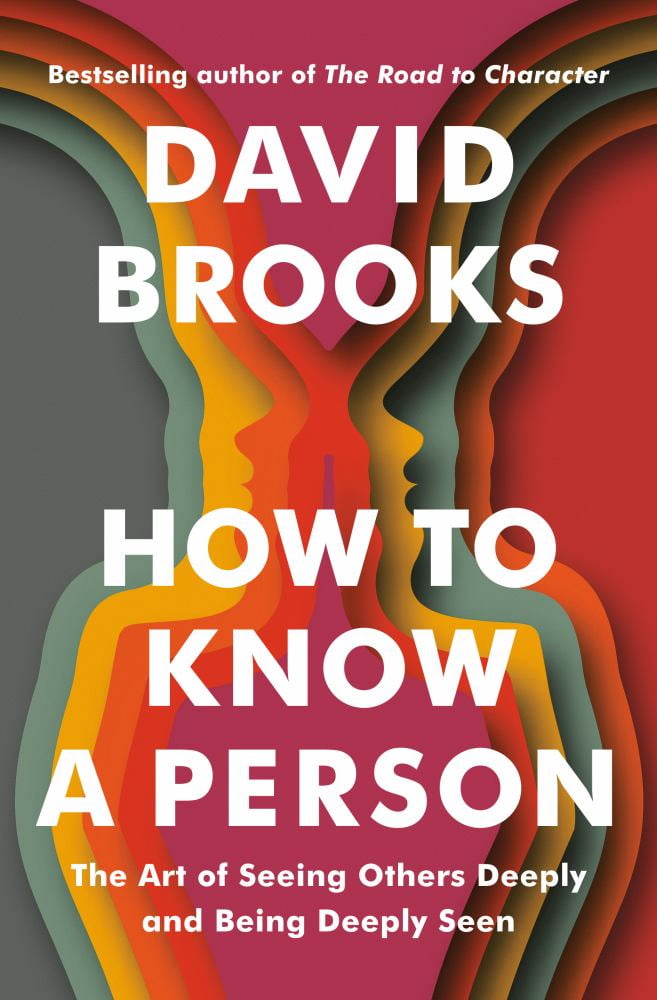 David Brooks: How to Know a Person: The Art of Seeing Others Deeply and Being Deeply Seen (Hardcover)