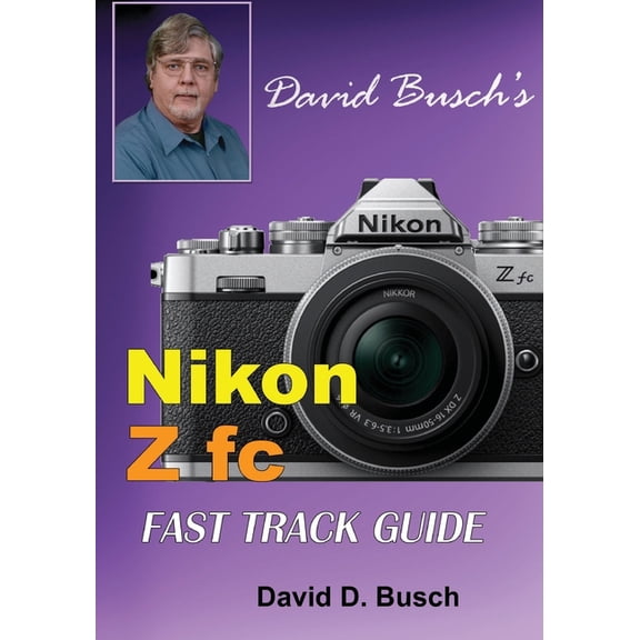David Busch's Fast Track Guide David Busch's Nikon Z fc FAST TRACK GUIDE: Nikon Z fc, (Paperback)