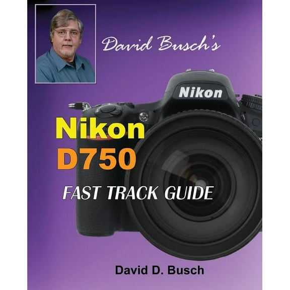 David Busch's Nikon D750 Fast Track Guide, (Paperback)