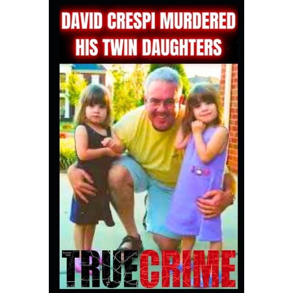 David Crespi Murdered His Twin Daughters : True Crime Documentary (Paperback)