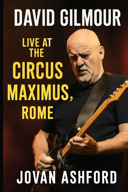 David Gilmour Live at the Circus Maximus, Rome: An Immersive Journey Through Music, History, and Emotion - Witness the T, (Paperback)