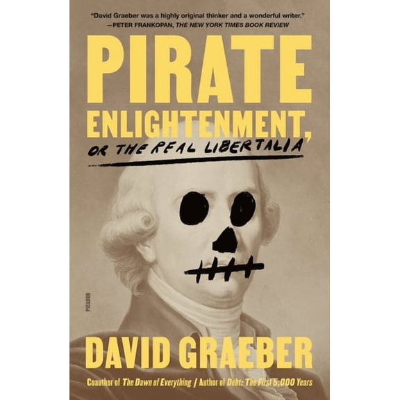 David Graeber: Pirate Enlightenment, or the Real Libertalia (Paperback)