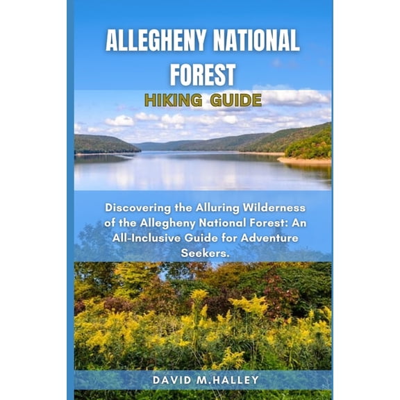 David Halley Travel Guide: Allegheny National Forest Hiking Guide: Discovering the Alluring Wilderness of the Allegheny National Forest: An All-Inclusive Guide for Adventure Seekers. (Paperback)