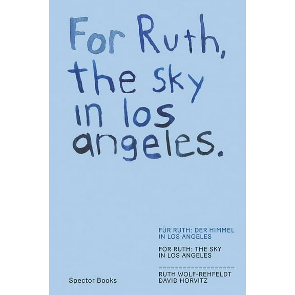 David Horvitz & Ruth Wolf-Rehfeldt: For Ruth, the Sky in Los Angeles / For Ruth, the Wind to You, (Paperback)