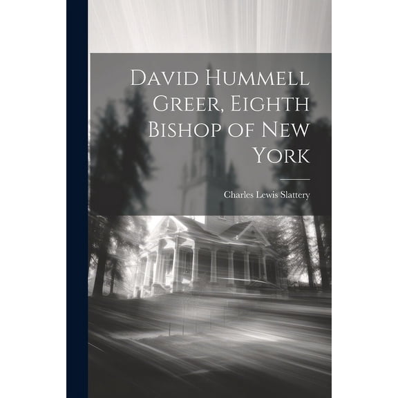 David Hummell Greer, Eighth Bishop of New York (Paperback)