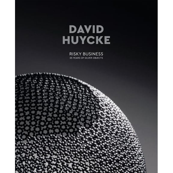 David Huycke : Risky Business. 25 Years of Silver Objects (Hardcover)